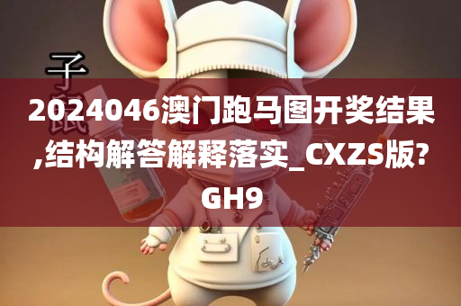 2024046澳门跑马图开奖结果,结构解答解释落实_CXZS版?GH9