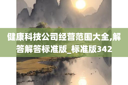 健康科技公司经营范围大全,解答解答标准版_标准版342