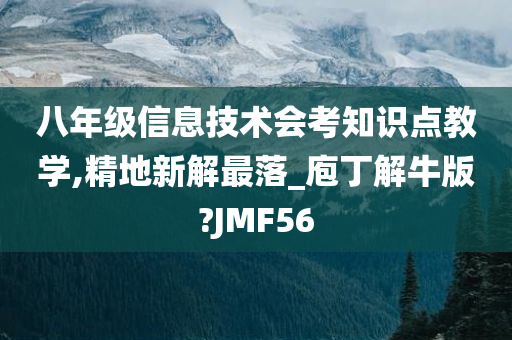 八年级信息技术会考知识点教学,精地新解最落_庖丁解牛版?JMF56