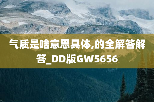 气质是啥意思具体,的全解答解答_DD版GW5656