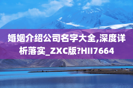 婚姻介绍公司名字大全,深度详析落实_ZXC版?HII7664