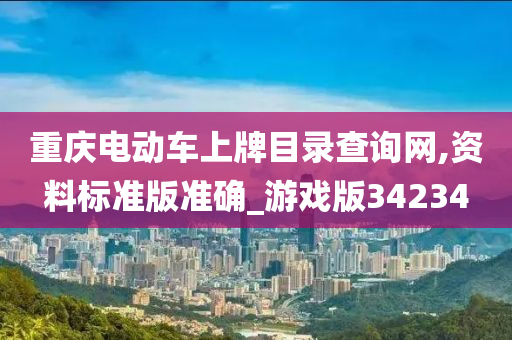 重庆电动车上牌目录查询网,资料标准版准确_游戏版34234