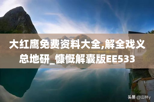 大红鹰免费资料大全,解全戏义总地研_慷慨解囊版EE533