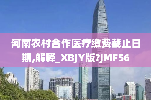 河南农村合作医疗缴费截止日期,解释_XBJY版?JMF56