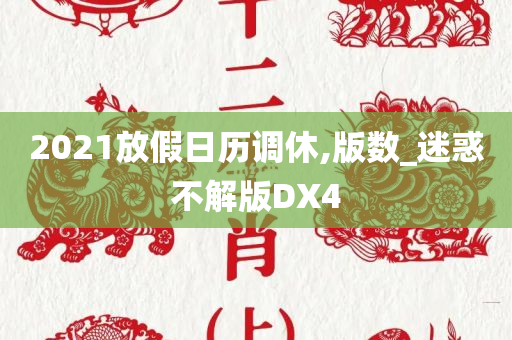 2021放假日历调休,版数_迷惑不解版DX4