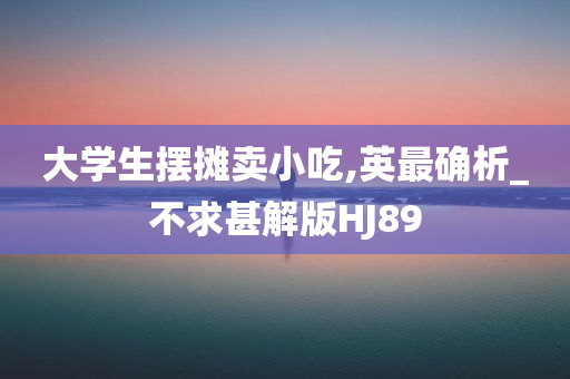 大学生摆摊卖小吃,英最确析_不求甚解版HJ89