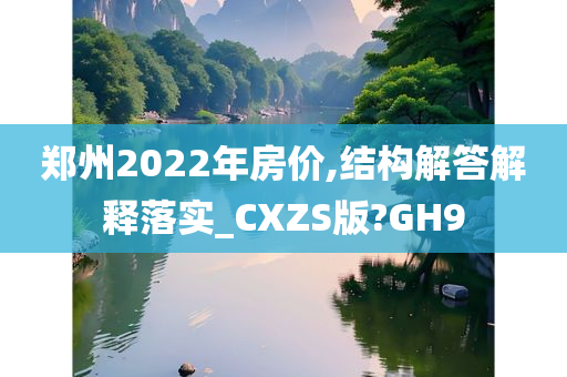 郑州2022年房价,结构解答解释落实_CXZS版?GH9