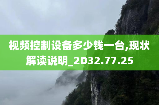 视频控制设备多少钱一台,现状解读说明_2D32.77.25