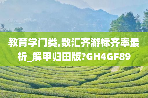 教育学门类,数汇齐游标齐率最析_解甲归田版?GH4GF89