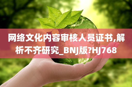 网络文化内容审核人员证书,解析不齐研究_BNJ版?HJ768