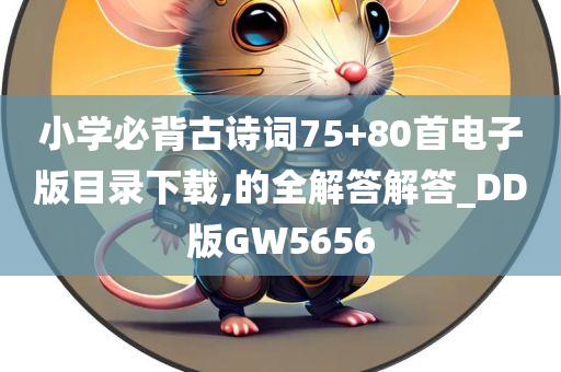 小学必背古诗词75+80首电子版目录下载,的全解答解答_DD版GW5656