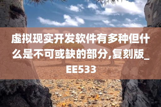 虚拟现实开发软件有多种但什么是不可或缺的部分,复刻版_EE533