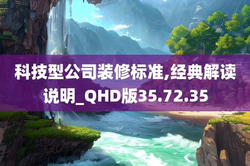 科技型公司装修标准,经典解读说明_QHD版35.72.35