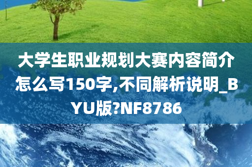 大学生职业规划大赛内容简介怎么写150字,不同解析说明_BYU版?NF8786