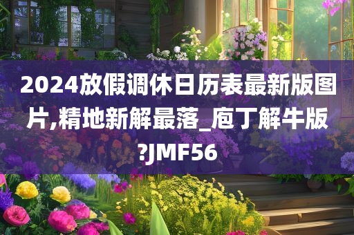 2024放假调休日历表最新版图片,精地新解最落_庖丁解牛版?JMF56