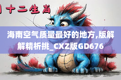 海南空气质量最好的地方,版解解精析挑_CXZ版GD676