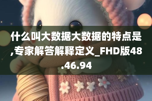 什么叫大数据大数据的特点是,专家解答解释定义_FHD版48.46.94