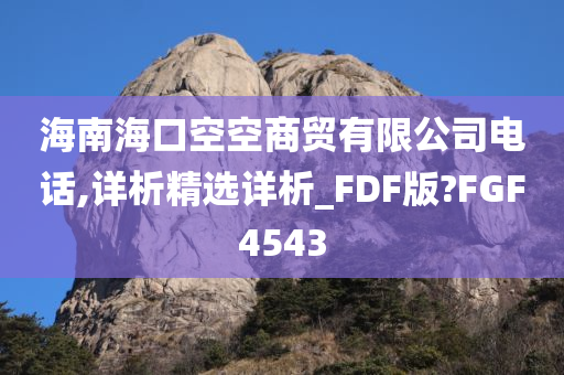 海南海口空空商贸有限公司电话,详析精选详析_FDF版?FGF4543