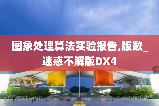 图象处理算法实验报告,版数_迷惑不解版DX4