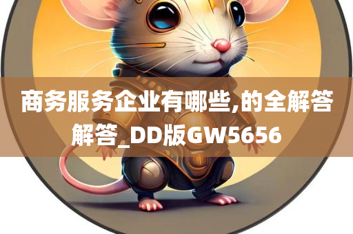 商务服务企业有哪些,的全解答解答_DD版GW5656