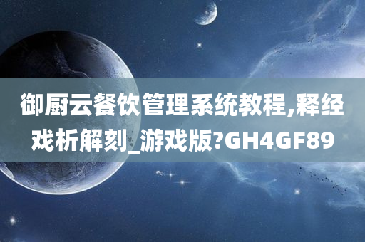 御厨云餐饮管理系统教程,释经戏析解刻_游戏版?GH4GF89