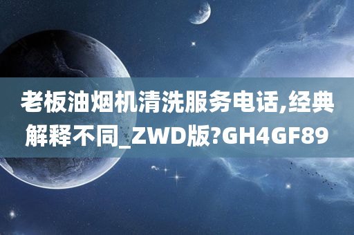 老板油烟机清洗服务电话,经典解释不同_ZWD版?GH4GF89