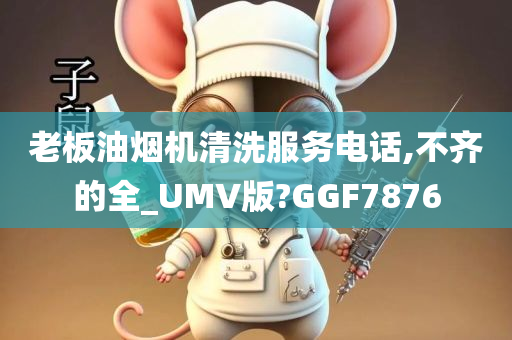 老板油烟机清洗服务电话,不齐的全_UMV版?GGF7876