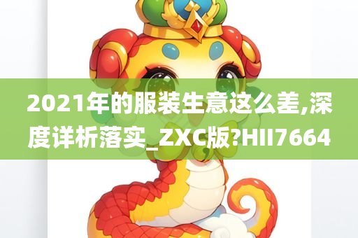 2021年的服装生意这么差,深度详析落实_ZXC版?HII7664