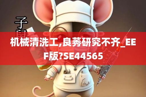 机械清洗工,良莠研究不齐_EEF版?SE44565