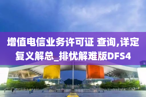 增值电信业务许可证 查询,详定复义解总_排忧解难版DFS4