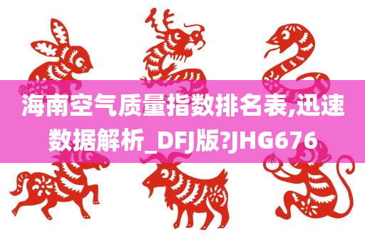 海南空气质量指数排名表,迅速数据解析_DFJ版?JHG676