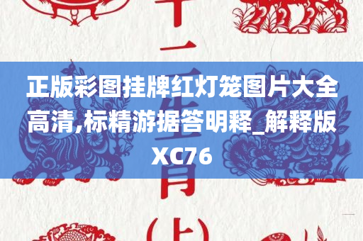 正版彩图挂牌红灯笼图片大全高清,标精游据答明释_解释版XC76