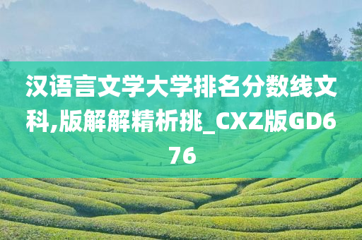 汉语言文学大学排名分数线文科,版解解精析挑_CXZ版GD676