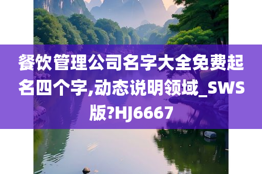 餐饮管理公司名字大全免费起名四个字,动态说明领域_SWS版?HJ6667