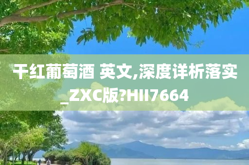 干红葡萄酒 英文,深度详析落实_ZXC版?HII7664