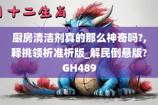 厨房清洁剂真的那么神奇吗?,释挑领析准析版_解民倒悬版?GH489