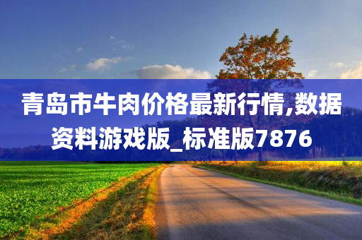 青岛市牛肉价格最新行情,数据资料游戏版_标准版7876