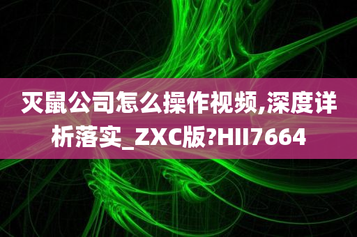 灭鼠公司怎么操作视频,深度详析落实_ZXC版?HII7664