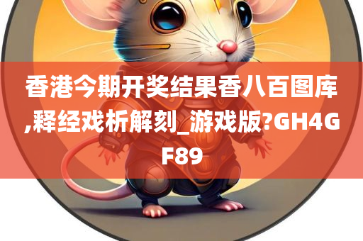 香港今期开奖结果香八百图库,释经戏析解刻_游戏版?GH4GF89