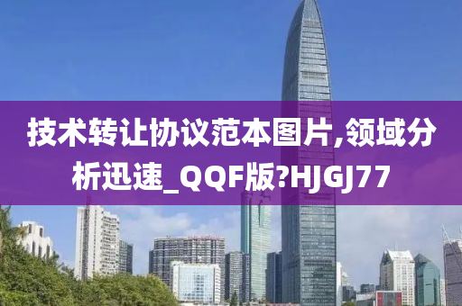 技术转让协议范本图片,领域分析迅速_QQF版?HJGJ77