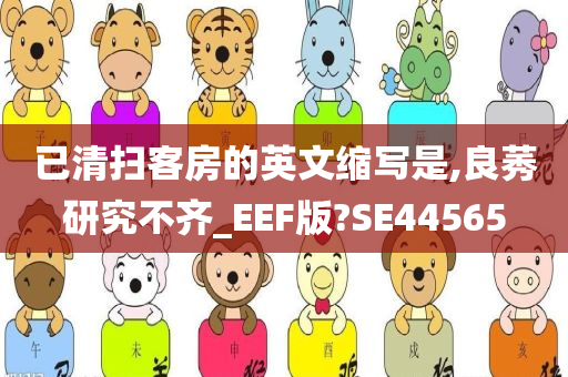 已清扫客房的英文缩写是,良莠研究不齐_EEF版?SE44565