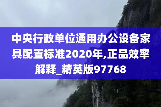 中央行政单位通用办公设备家具配置标准2020年,正品效率解释_精英版97768