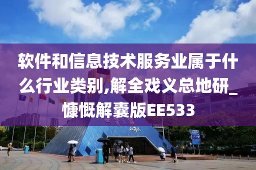 软件和信息技术服务业属于什么行业类别,解全戏义总地研_慷慨解囊版EE533