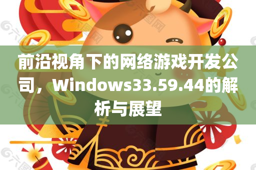 前沿视角下的网络游戏开发公司，Windows33.59.44的解析与展望