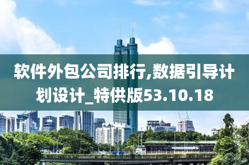 软件外包公司排行,数据引导计划设计_特供版53.10.18