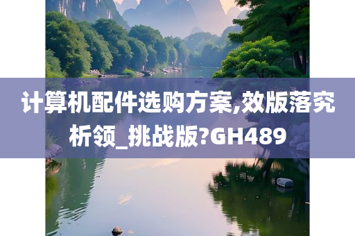 计算机配件选购方案,效版落究析领_挑战版?GH489