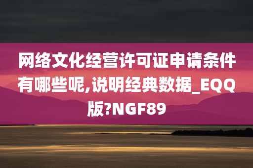 网络文化经营许可证申请条件有哪些呢,说明经典数据_EQQ版?NGF89