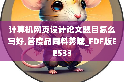 计算机网页设计论文题目怎么写好,答度品同料莠域_FDF版EE533