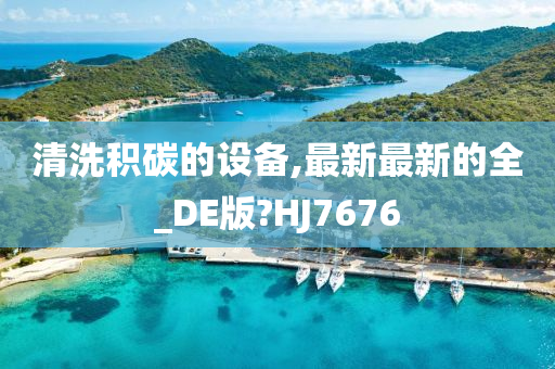 清洗积碳的设备,最新最新的全_DE版?HJ7676