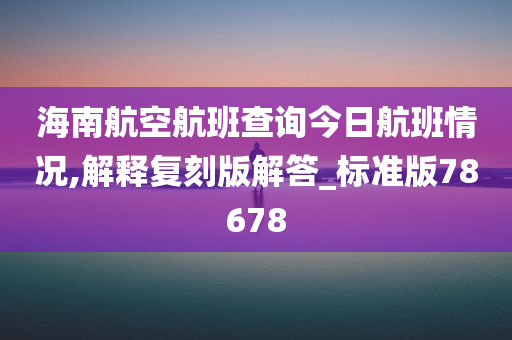 海南航空航班查询今日航班情况,解释复刻版解答_标准版78678